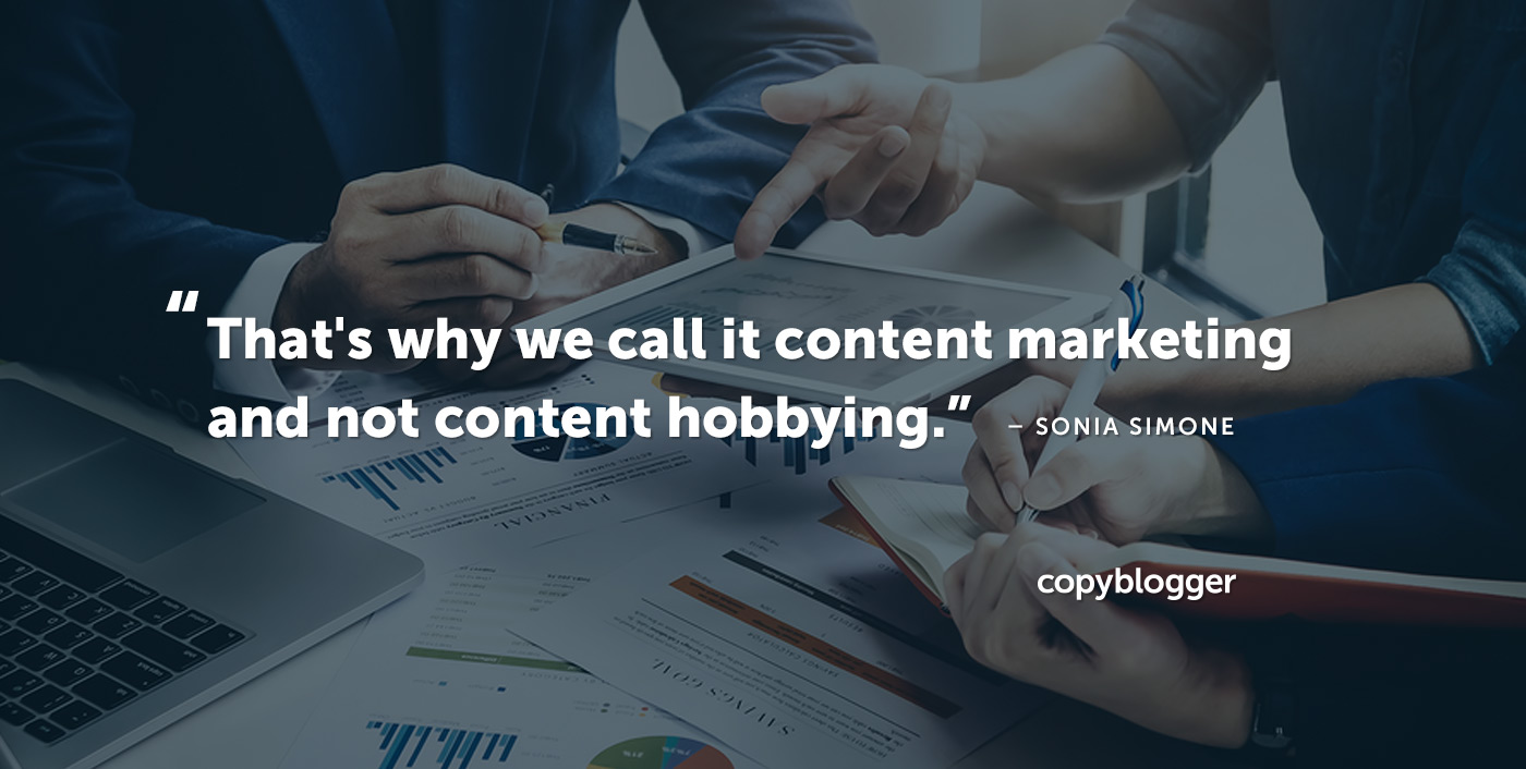 Ecco perché lo chiamiamo content marketing e non contenting hobbistica. - Sonia Simone