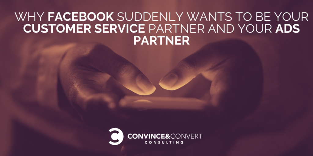 Perché Facebook diventa improvvisamente il partner del servizio clienti E il tuo partner per gli annunci