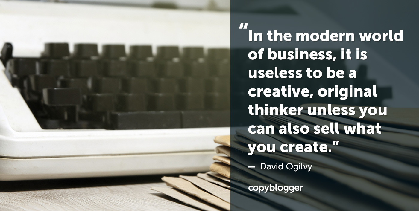 Nel moderno mondo degli affari, è inutile essere un pensatore creativo e originale a meno che tu non possa anche vendere ciò che crei. - David Ogilvy