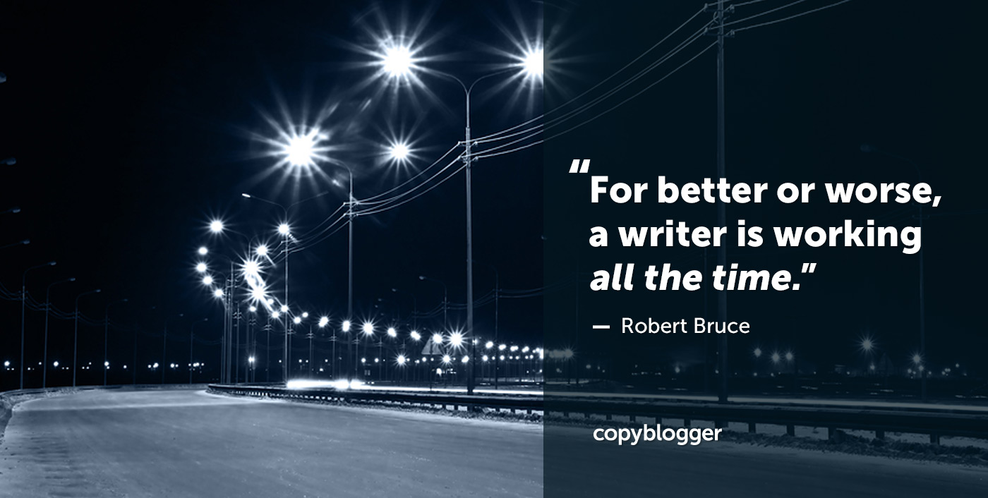 Nel bene e nel male, uno scrittore lavora sempre. - Robert Bruce